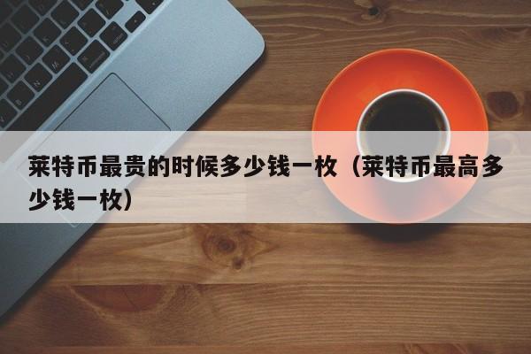 莱特币今日行情(莱特币今日行情 美元)